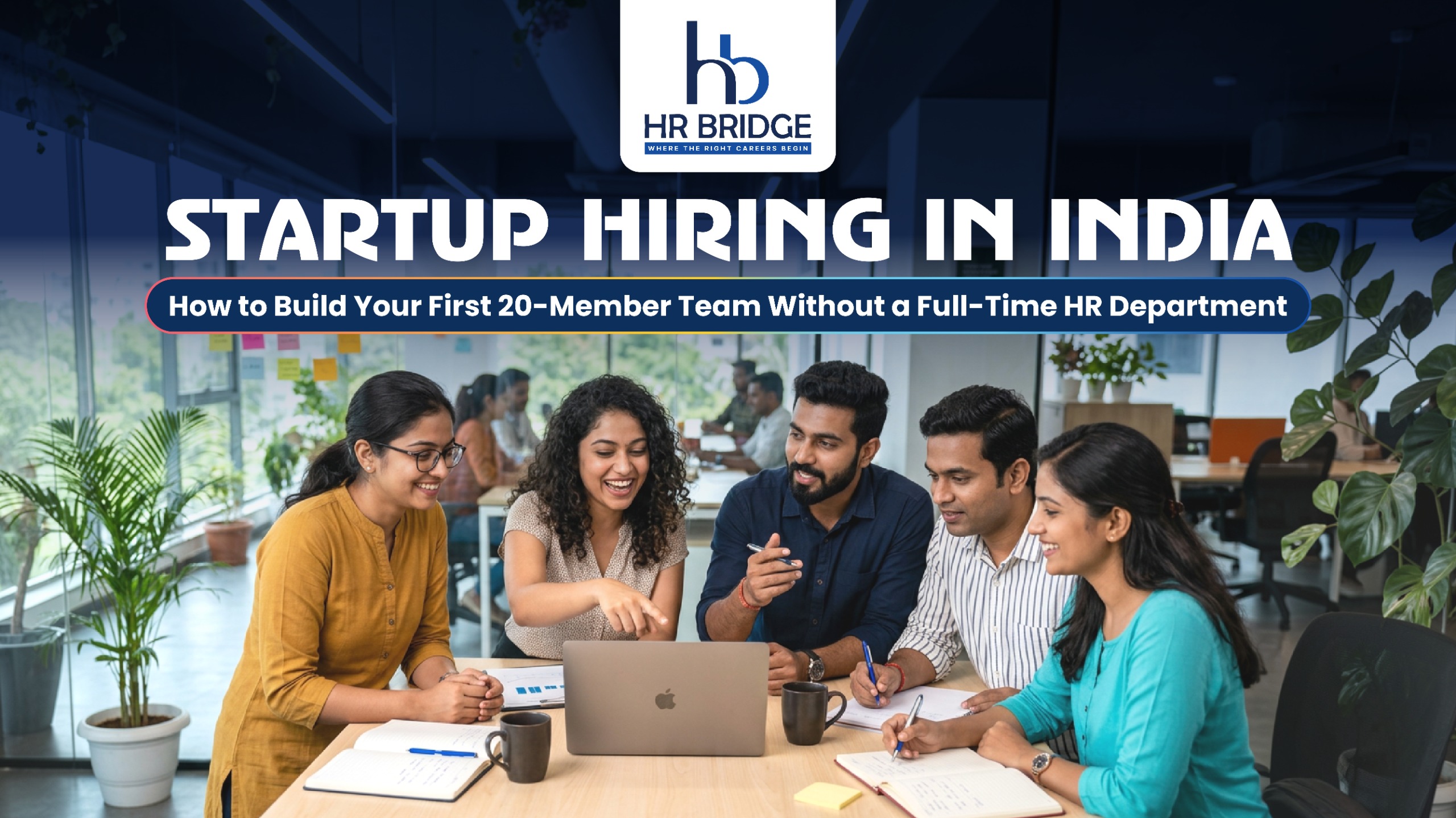 Startup Hiring in India: How to Build Your First 20-Member Team Without a Full-Time HR Department